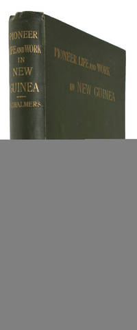 Pioneer Life and Work in New Guinea 1877-1894. With a Map and forty-three Illustrations from...