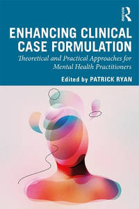 Enhancing Clinical Case Formulation: Theoretical and Practical Approaches for Mental Health...