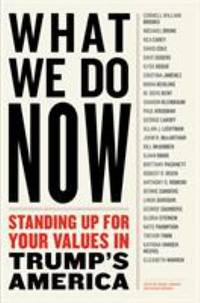 What We Do Now : Standing up for Your Values in Trump's America