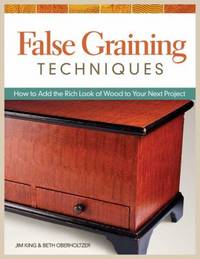 False Graining Techniques : How to Add the Rich Look of Wood to Your Next Project