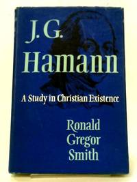 J. G. Hamann 1730-1788, A Study in Christian Experience by Ronald G. Smith - 1960