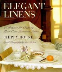 Elegant Linens : 24 Projects for Creating Your Own Luxurious Linens by Chippy Irvine - 1998