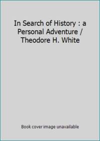 In Search of History : a Personal Adventure / Theodore H. White