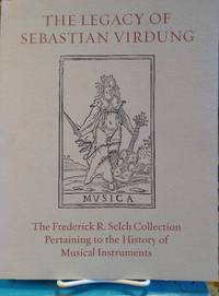 cover of The Legacy of Sebastian Virdung: the Frederick R. Selch Collection Pertaining to the History of Musical Instruments