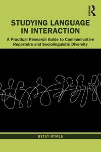 Studying Language in Interaction: A Practical Research Guide to Communicative Repertoire and Sociolinguistic Diversity
