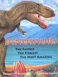 Dinosaurs : The Fastest, the Fiercest, the Most Amazing