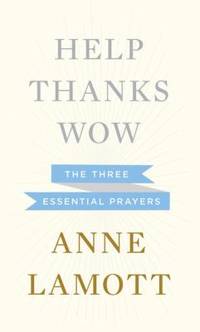 Help, Thanks, Wow : The Three Essential Prayers