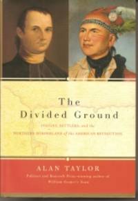 The Divided Ground  Indians, Settlers, and the Northern Borderland of the  American Revolution by Taylor, Alan - 2006