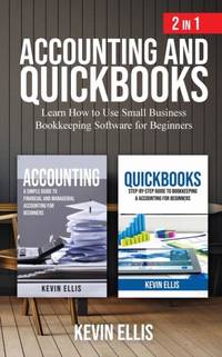 Accounting and QuickBooks - 2 in 1: Learn How to Use Small Business Bookkeeping Software for...