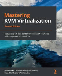 Mastering KVM Virtualization: Design expert data center virtualization solutions with the power...