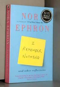 I Remember Nothing and other reflections: Memories and wisdom from the iconic writer and director by Nora Ephron - 2012