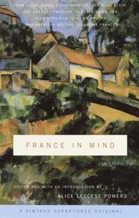 France in Mind: An Anthology: From Henry James, Edith Wharton, Gertrude Stein, and Ernest...