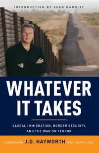 Whatever It Takes : Illegal Immigration, Border Security, and the War on Terror by J. D. Hayworth; Joe Eule - 2006