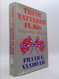 Their Tattered flags: The Epic of the Confereracy by Frank E Vandiver - 1970