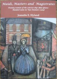 Maids, Masters and Magistrates : twenty women of the convict ship New Grove: maid servants in Van Diemen&#039;s Land. by HYLAND, Jeanette E - 2007