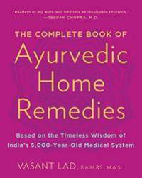 The Complete Book of Ayurvedic Home Remedies: Based on the Timeless Wisdom of India's...