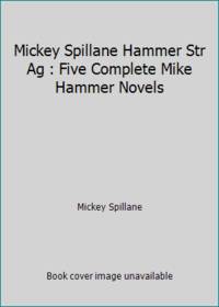 Mickey Spillane Hammer Str Ag : Five Complete Mike Hammer Novels