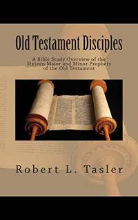 Old Testament Disciples: A Bible Study Overview of the Sixteen Major and Minor Prophets of the...