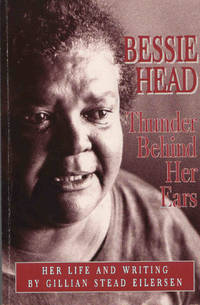 Bessie Head - Thunder Behind Her Ears. Her Life and Writing by Eilersen, Gillian Stead