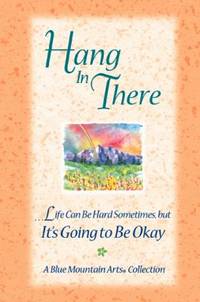 Hang in There: ...Life Can Be Hard Sometimes, But It's Going to Be Okay
