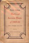 THE GREAT SECESSION: WINTER OF 1860-61 AND OTHER ESSAYS BY HENRY ADAMS