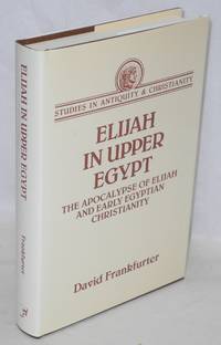 Elijah in Upper Egypt; the apocalypse of Elijah and early Egyptian Christianity by David Frankfurter - First Edition - 1993 - from Bolerium Books Inc., ABAA/ILAB (SKU: 172996)