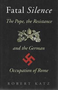 Fatal Silence: The Pope, The Resistance and The German Occupation of Rome