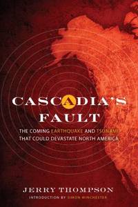 Cascadia&#039;s Fault : The Coming Earthquake and Tsunami That Could Devastate North America by Jerry Thompson - 2011