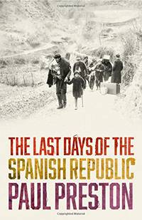 The Last Days of the Spanish Republic: A Gripping Historical Account of Betrayal and the Spanish...