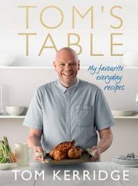 Tom's Table : My Favourite Everyday Recipes