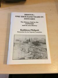 Bristol: One Thousand Years in Stitches. The History Told by the Tapestry and its Own History by Kathleen Philpott - 1991