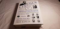 Lincoln and the Abolitionists; John Quincy Adams, Slavery, and the Civil War by Fred Kaplan - 2017