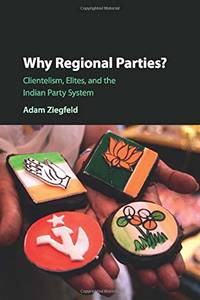 Why Regional Parties?: Clientelism, Elites, and the Indian Party System