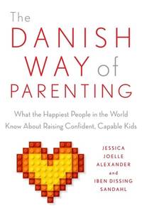 The Danish Way of Parenting: What the Happiest People in the World Know About Raising Confident,...