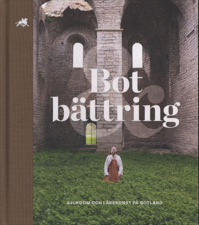 BOT & BÄTTRING. Sjukdom och läkekonst på Gotland.