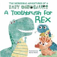 A Toothbrush for Rex (The Incredible Adventures of 4 Baby Dinosaurs)