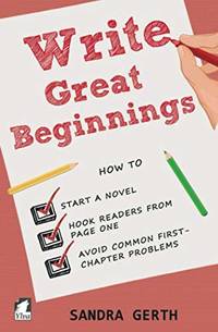Write Great Beginnings: How to start a novel, hook readers from page one, and avoid common...