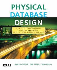 Physical Database Design : The Database Professional's Guide to Exploiting Indexes, Views,...