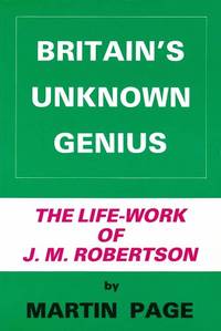 Britain&#039;s Unknown Genius: Introduction to the Life-work of John Mackinnon Robertson by Page, Martin Richard