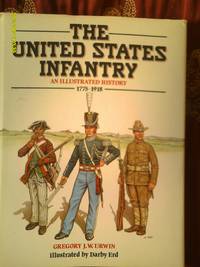 The United States Infantry an Illustrated History 1776-1918 by Gregory J.W.Urwin - 1998