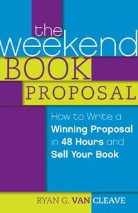The Weekend Book Proposal : How to Write a Winning Proposal in 48 Hours and Sell Your Book