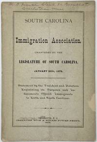 South Carolina Immigration Association, Chartered by the Legislature of South Carolina, January 26th, 1878:; Statement by the President and Directors Explaining Its Purpose and Inducements Offered Immigrants to North and South Carolina