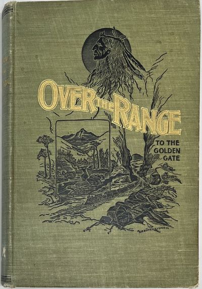 Over the Range to the Golden Gate. A Complete Tourist's Guide to Colorado, New Mexico, Utah, Nevada, California, Oregon, Puget Sound and the Great North-West
