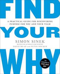 Find Your Why: A Practical Guide for Discovering Purpose for You and Your Team by Simon Sinek