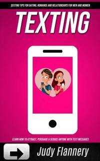 Texting: Learn How To Attract, Persuade & Seduce Anyone with Text Messages (SEXTING TIPS FOR...