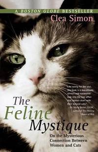 The Feline Mystique : On the Mysterious Connection Between Women and Cats