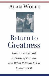 Return to Greatness : How America Lost Its Sense of Purpose and What It Needs to Do to Recover It