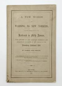 A Few Words of Warning to New Yorkers on the Consequences of a Railroad in Fifth Avenue with Remarks on City Railroads Generally, and Reflections Suggested by the Passage of the Broadway Railroad Bill de BRISTED, Charles Astor - 1863