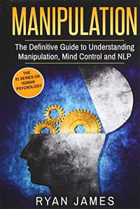 Manipulation: The Definitive Guide to Understanding Manipulation, MindControl and NLP...