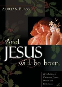 And Jesus Will Be Born: A Collection of Christmas Poems, Stories and Reflections